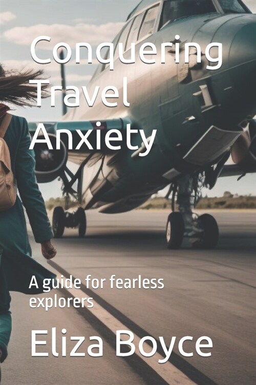 Conquering Travel Anxiety: A guide for fearless explorers (Paperback)