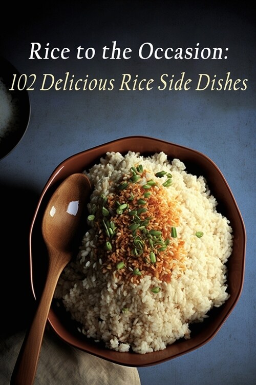 Rice to the Occasion: 102 Delicious Rice Side Dishes (Paperback)