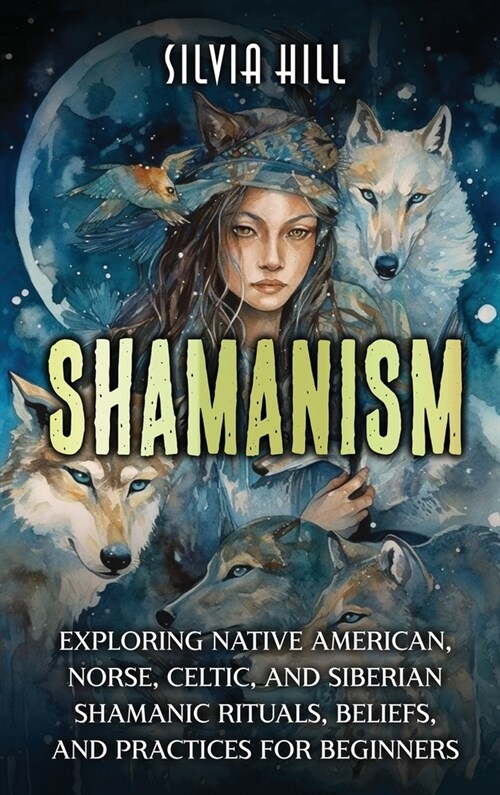 Shamanism: Exploring Native American, Norse, Celtic, and Siberian Shamanic Rituals, Beliefs, and Practices for Beginners (Hardcover)