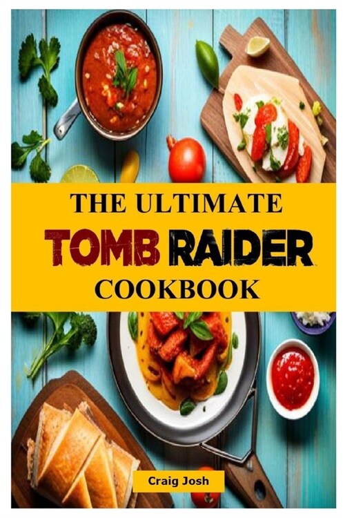 The Ultimate Tomb Raider Cookbook: The Unofficial Recipes Cookbook (Paperback)