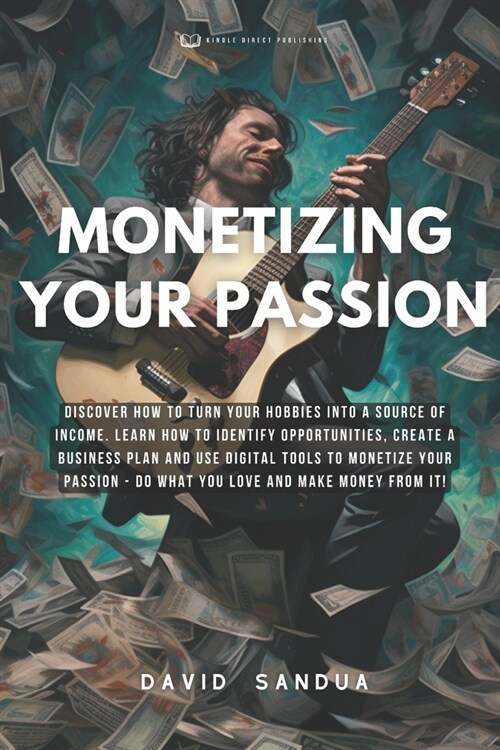 Monetizing Your Passion: How to Turn Your Hobbies Into Income (Paperback)