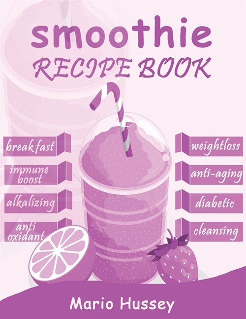 Smoothie Recipe Book: 150+ Smoothie Recipes Including Breakfast, Diabetic, Weight-Loss, Anti-Aging, Green, Good Health & Nourishing Smoothie (Paperback)