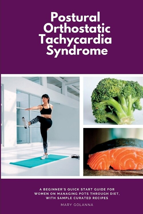 Postural Orthostatic Tachycardia Syndrome: A Beginners Quick Start Guide for Women on Managing POTS Through Diet, With Sample Curated Recipes (Paperback)