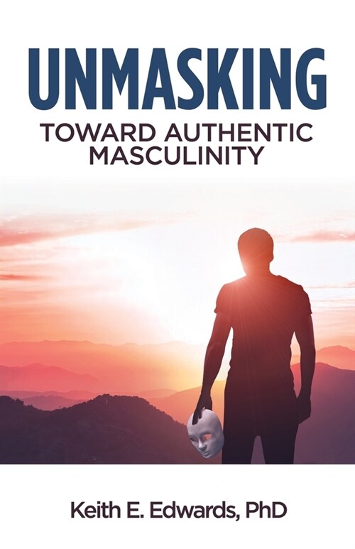 Unmasking: Toward Authentic Masculinity (Paperback)