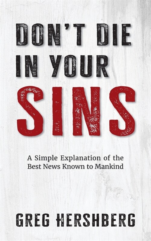 Dont Die in Your Sins: A Simple Explanation of the Best News Known to Mankind (Paperback)