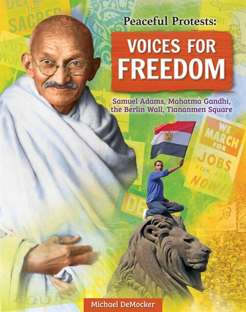 Peaceful Protests: Voices for Freedom: Samuel Adams, Mahatma Gandhi, the Berlin Wall, Tiananmen Square (Hardcover)