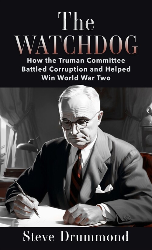 The Watchdog: How the Truman Committee Battled Corruption and Helped Win World War Two (Library Binding)