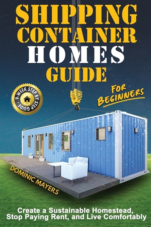 Shipping Container Homes Guide For Beginners: Create A Sustainable Homestead, Stop Paying Rent & Live Comfortably (Paperback)