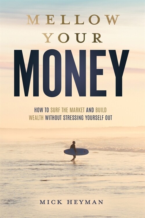 Mellow Your Money: How to Surf the Market and Build Wealth Without Stressing Yourself Out (Paperback)