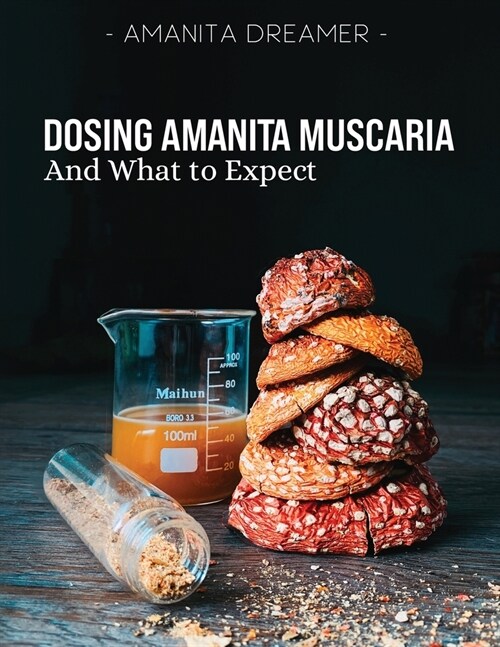Dosing Amanita Muscaria: And What To Expect (Paperback)