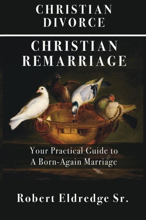 Christian Divorce Christian Remarriage: Your Practical Guide to a Born-Again Marriage (Paperback)