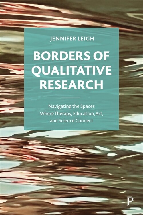 Borders of Qualitative Research: Navigating the Spaces Where Therapy, Education, Art, and Science Connect (Hardcover)