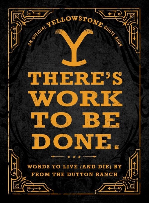 Theres Work to Be Done. (an Official Yellowstone Quote Book): Words to Live (and Die) by from the Dutton Ranch (Hardcover)