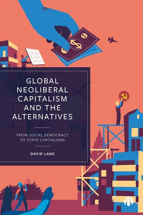 Global Neoliberal Capitalism and the Alternatives : From Social Democracy to State Capitalisms (Paperback)