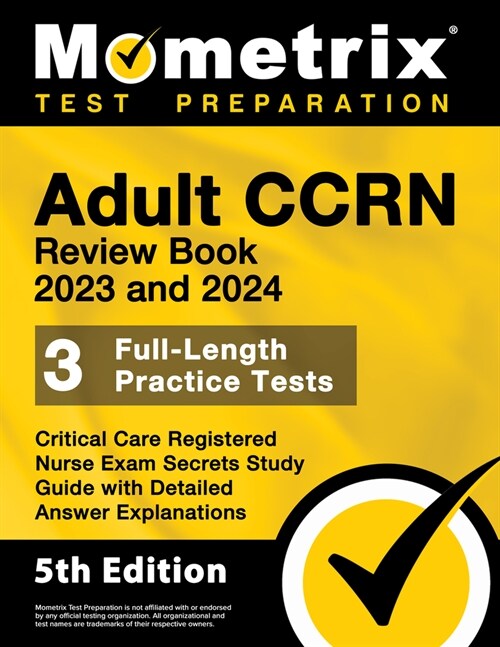 Adult Ccrn Review Book 2023 and 2024 - 3 Full-Length Practice Tests, Critical Care Registered Nurse Exam Secrets Study Guide with Detailed Answer Expl (Paperback)