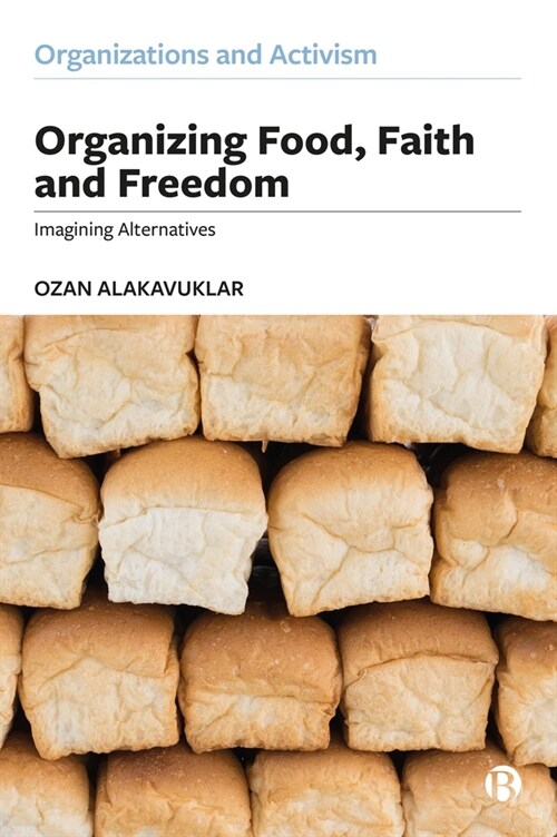 Organizing Food, Faith and Freedom : Imagining Alternatives (Hardcover)