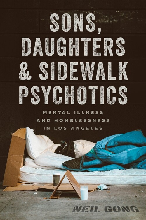 Sons, Daughters, and Sidewalk Psychotics: Mental Illness and Homelessness in Los Angeles (Hardcover)