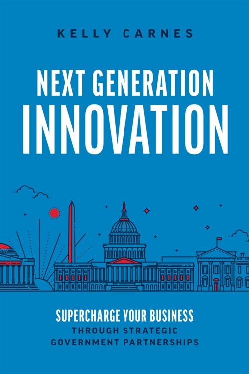 Next Generation Innovation: Supercharge Your Business Through Strategic Government Partnerships (Paperback)