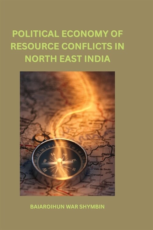 Political Economy of Resource Conflicts in North East India (Paperback)