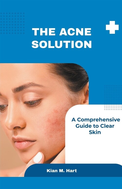 The Acne Solution: A Comprehensive Guide to Clear Skin (Paperback)