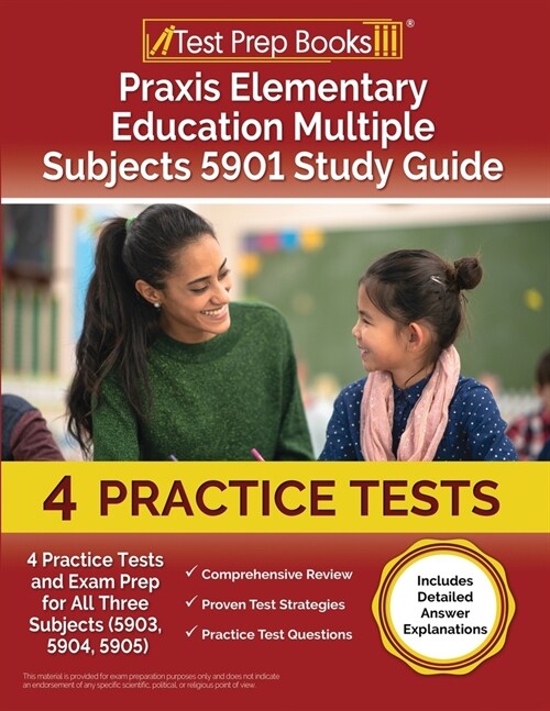 Praxis Elementary Education Multiple Subjects 5901 Study Guide: 4 Practice Tests and Exam Prep for All Three Subjects (5903, 5904, 5905) [Includes Det (Paperback)