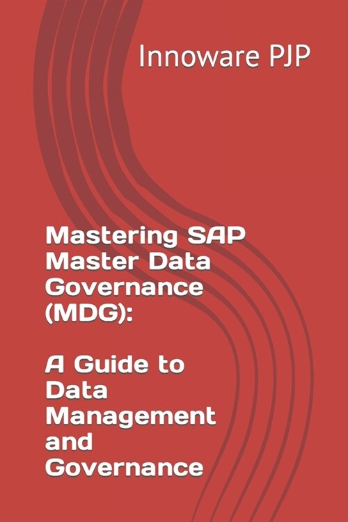 Mastering SAP Master Data Governance (MDG): A Guide to Data Management and Governance (Paperback)