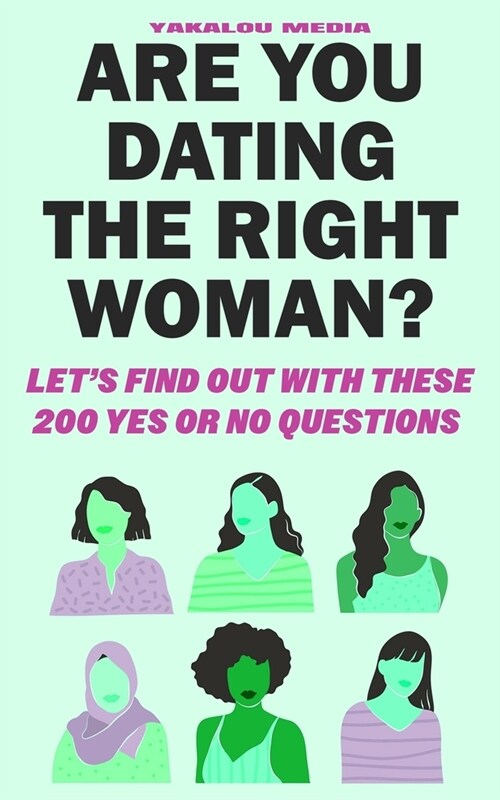 Are you dating the right Woman: Lets Find Out With These 200 Yes or No Questions (Paperback)