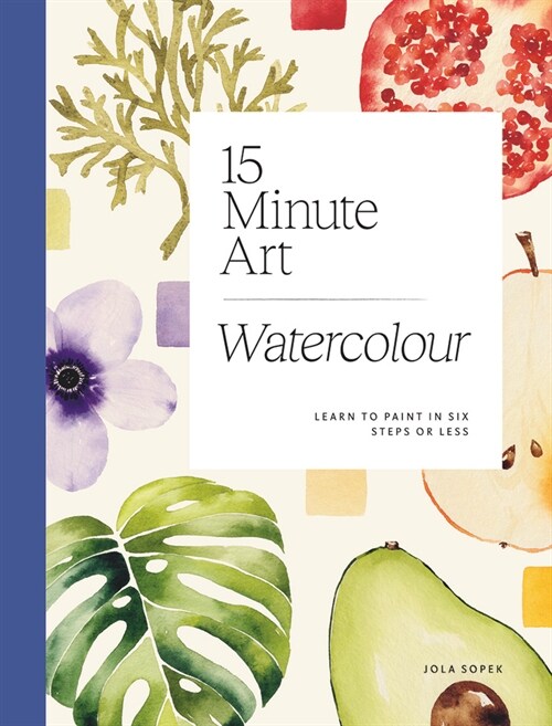 15-minute Art Watercolour : Learn to Paint in Six Steps or Less (Paperback)