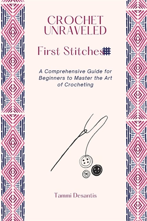 Crochet Unraveled: A Comprehensive Guide for Beginners to Master the Art of Crocheting (Paperback)