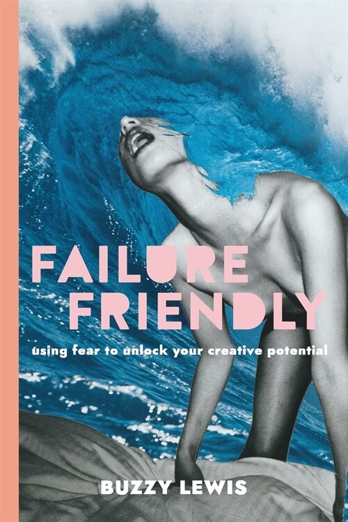 Failure Friendly: Using fear to unlock your creative potential (Paperback)