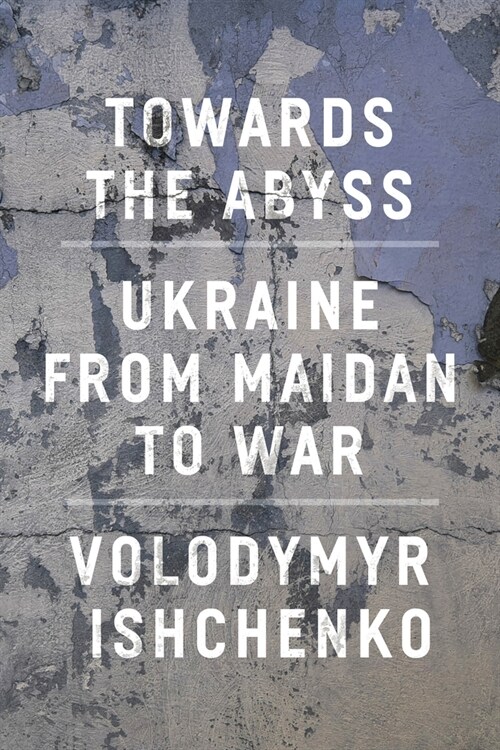 Towards the Abyss : Ukraine from Maidan to War (Paperback)