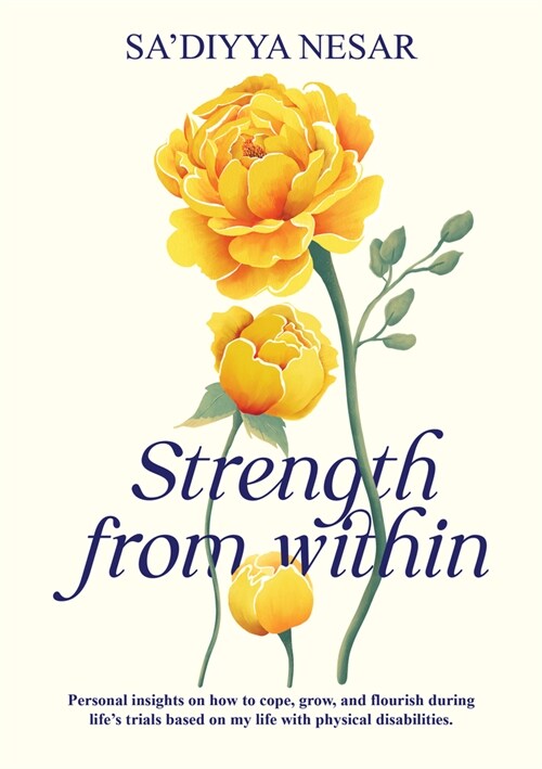 Strength from Within : Personal insights on how to cope, grow, and flourish during lifes trials based on my life with physical disabilities (Paperback)