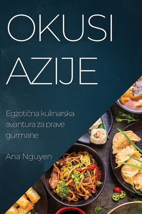 Okusi Azije: Egzotična kulinarska avantura za prave gurmane (Paperback)