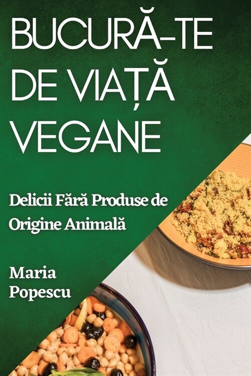 Bucură-te de Viață Vegane: Delicii Fără Produse de Origine Animală (Paperback)