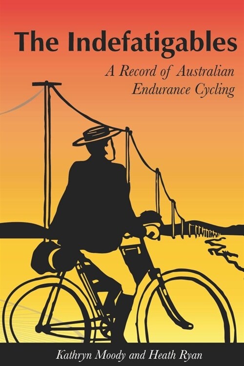 The Indefatigables: A Record of Australian Endurance Cycling (Hardcover)