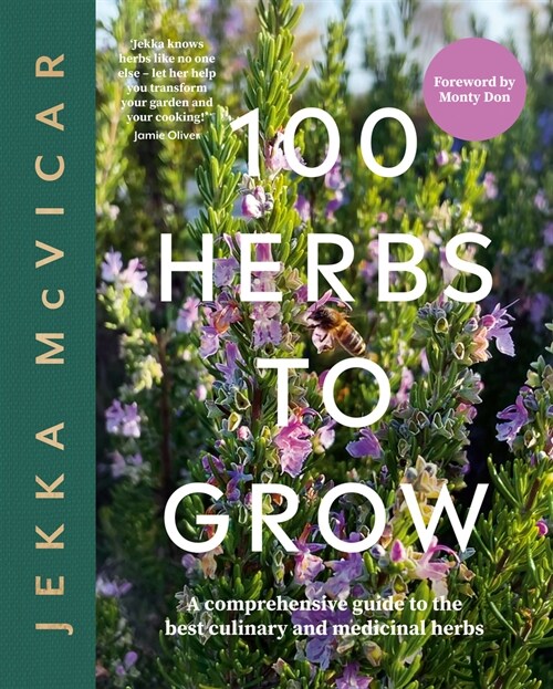 100 Herbs To Grow : A Comprehensive Guide To The Best Culinary And Medicinal Herbs (Hardcover)