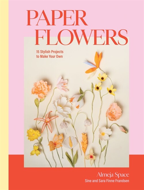 Paper Flowers : 15 Stylish Projects To Make Your Own (Hardcover)