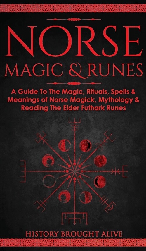 Norse Magic & Runes: A Guide To The Magic, Rituals, Spells & Meanings of Norse Magick, Mythology & Reading The Elder Futhark Runes (Hardcover)