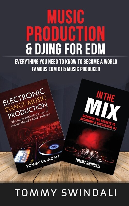 Music Production & DJing for EDM: Everything You Need To Know To Become A World Famous EDM DJ & Music Producer (Two Book Bundle) (Hardcover)