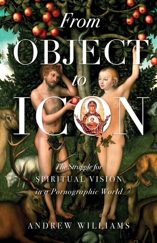 From Object to Icon: The Struggle for Spiritual Vision in a Pornographic World (Paperback)