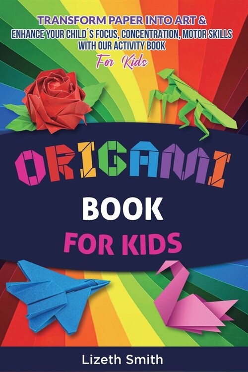 Origami Book For Kids: Transform Paper Into Art & Enhance Your Child큦 Focus, Concentration, Motor Skills with our Activity Book For Kids (Paperback)