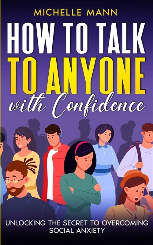 How to Talk to Anyone with Confidence: Unlocking the Secret to Overcoming Social Anxiety (Paperback)