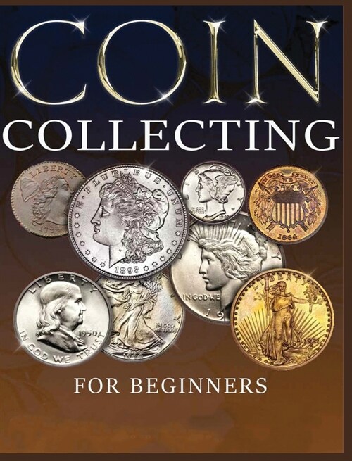 The Ultimate Guide to Coin Collecting: All The Information & Advice You Need for Building a Valuable Collection (Hardcover)