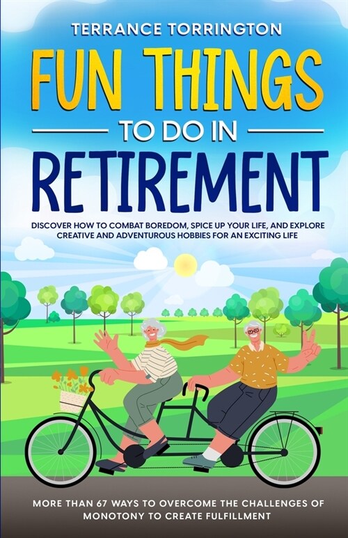 Fun Things To Do In Retirement: Discover How to Combat Boredom, Spice Up Your Life, and Explore Creative and Adventurous Hobbies for an Exciting Life (Paperback)