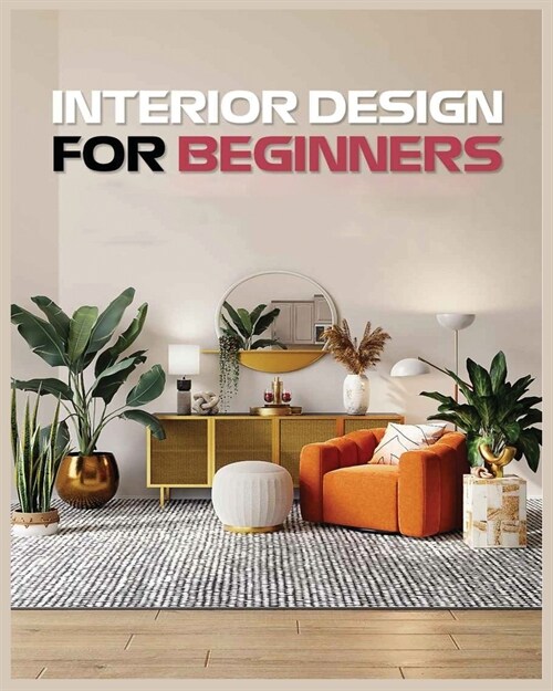 Interior Design for Beginners: A Guide to Decorating on a Budget (Paperback)