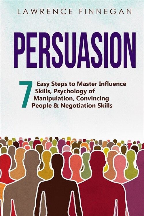 Persuasion: 7 Easy Steps to Master Influence Skills, Psychology of Manipulation, Convincing People & Negotiation Skills (Paperback)