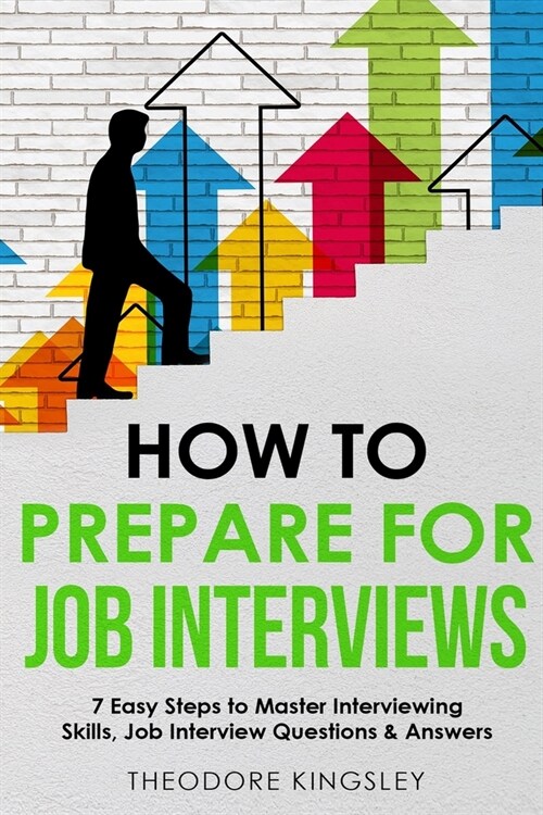How to Prepare for Job Interviews: 7 Easy Steps to Master Interviewing Skills, Job Interview Questions & Answers (Paperback)
