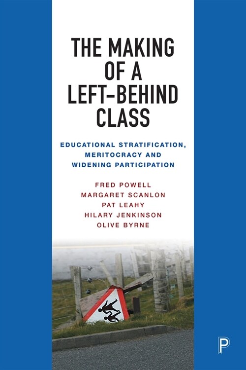 The Making of a Left-Behind Class : Educational Stratification, Meritocracy and Widening Participation (Hardcover)