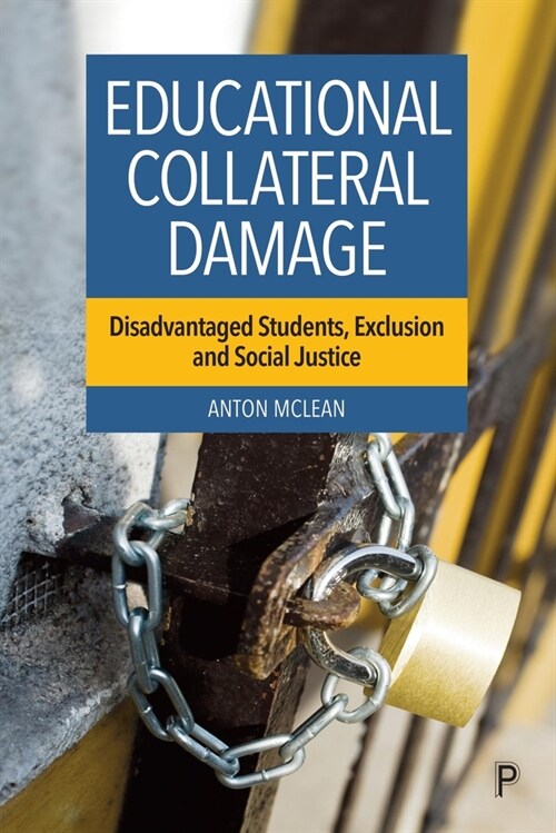 Educational Collateral Damage : Disadvantaged Students, Exclusion and Social Justice (Hardcover)