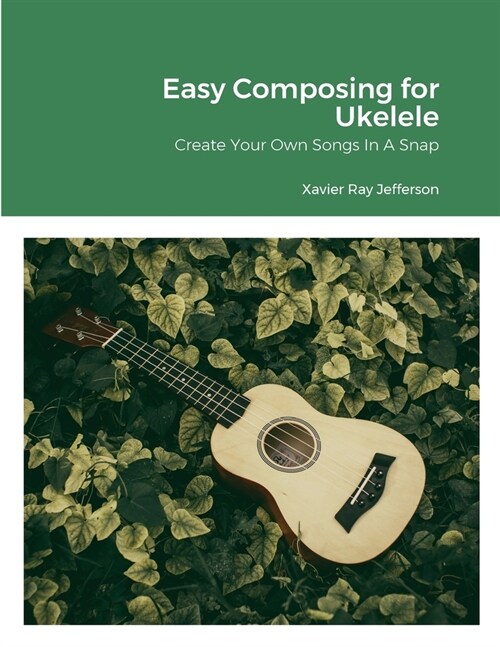 Easy Composing for Ukelele: Create Your Own Songs In A Snap (Paperback)